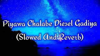 Piyawa Chalabe Diesel Gadiya Slowed And Reverb [upl. by Sakiv]